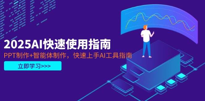 2025AI快速使用指南，PPT制作+智能体制作，快速上手AI工具指南壹学湾 - 一站式在线学习平台，专注职业技能提升与知识成长壹学湾