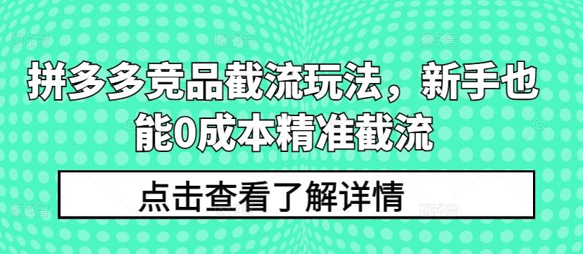 拼多多竞品截流玩法，新手也能0成本精准截流壹学湾 - 一站式在线学习平台，专注职业技能提升与知识成长壹学湾