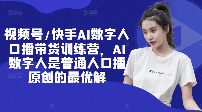 视频号/快手AI数字人口播带货训练营，AI数字人是普通人口播原创的最优解壹学湾 - 一站式在线学习平台，专注职业技能提升与知识成长壹学湾