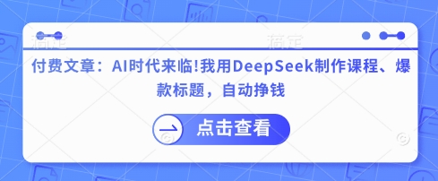付费文章：AI时代来临！我用DeepSeek制作课程、爆款标题，自动挣钱壹学湾 - 一站式在线学习平台，专注职业技能提升与知识成长壹学湾