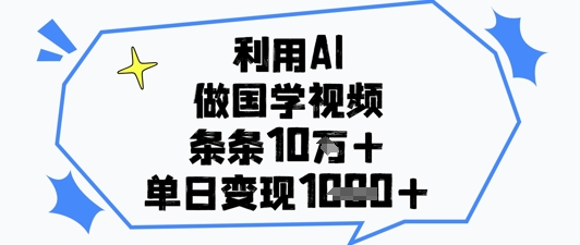 利用AI做国学视频，条条点赞10w+，单日变现1k+壹学湾 - 一站式在线学习平台，专注职业技能提升与知识成长壹学湾