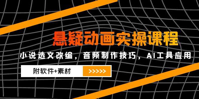 悬疑动画实操课程，小说选文改编，音频制作技巧，AI工具应用(附软件+素材壹学湾 - 一站式在线学习平台，专注职业技能提升与知识成长壹学湾
