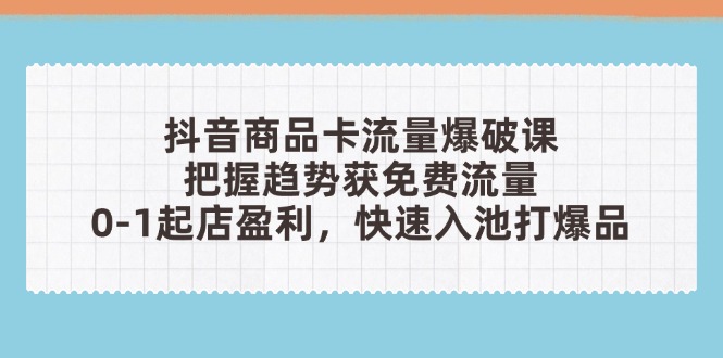 抖音商品卡流量爆破课：把握趋势获免费流量，0-1起店盈利，快速入池打爆品壹学湾 - 一站式在线学习平台，专注职业技能提升与知识成长壹学湾