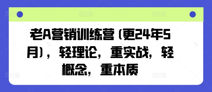老A营销训练营(更24年12月)，轻理论，重实战，轻概念，重本质壹学湾 - 一站式在线学习平台，专注职业技能提升与知识成长壹学湾