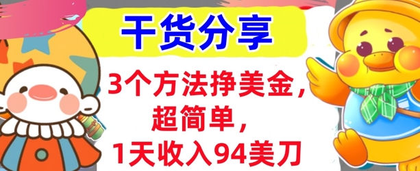 3个方法挣美金,超简单,1天收入94刀,0门槛,干货分享-百创源-全网首发各大平台项目资源、专注分享新出网上vip赚钱方法、vip课程视频教程、付费网络课程以及网赚培训,学习引流、建站、赚钱等,学项目技术从这里开始!