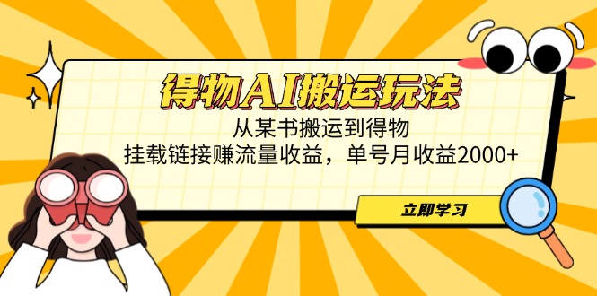得物AI搬运玩法，从某书搬运到得物，挂载链接赚流量收益，单号月收益2000+壹学湾 - 一站式在线学习平台，专注职业技能提升与知识成长壹学湾