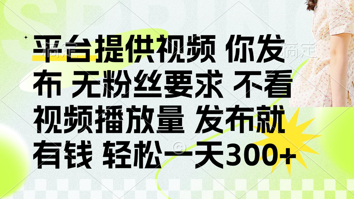 （14224期）发布平台提供视频就有钱 无粉丝要求 不看视频播放量 发布就有钱 一天300+-百创源-全网首发各大平台项目资源、专注分享新出网上vip赚钱方法、vip课程视频教程、付费网络课程以及网赚培训，学习引流、建站、赚钱等，学项目技术从这里开始！