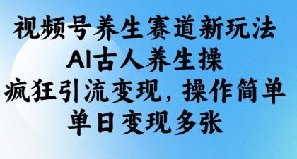 视频号养生赛道新玩法，AI古人养生操，疯狂引流变现，操作简单，单日变现多张壹学湾 - 一站式在线学习平台，专注职业技能提升与知识成长壹学湾