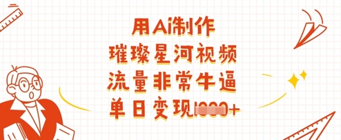 用Ai制作璀璨星河视频，流量非常牛逼，单日变现多张壹学湾 - 一站式在线学习平台，专注职业技能提升与知识成长壹学湾