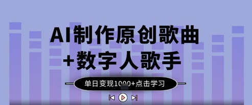 AI制作原创歌曲+数字人歌手，单日变现1k壹学湾 - 一站式在线学习平台，专注职业技能提升与知识成长壹学湾