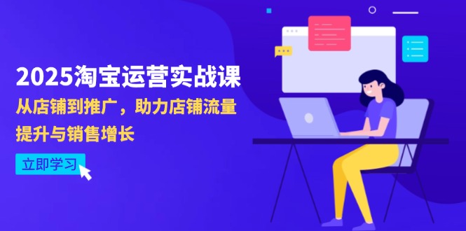 2025淘宝运营实战课-4月更新：从店铺到推广，助力店铺流量提升与销售增长壹学湾 - 一站式在线学习平台，专注职业技能提升与知识成长壹学湾