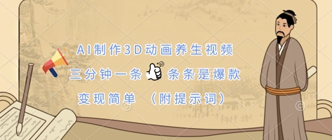 AI制作3D动画养生视频，三分钟一条，条条是爆款，变现简单(附提示词)-百创源-全网首发各大平台项目资源、专注分享新出网上vip赚钱方法、vip课程视频教程、付费网络课程以及网赚培训，学习引流、建站、赚钱等，学项目技术从这里开始！