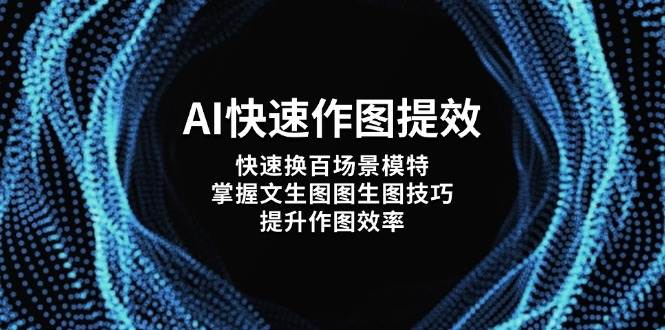 AI快速作图提效，快速换百场景模特，掌握文生图图生图技巧，提升作图效率壹学湾 - 一站式在线学习平台，专注职业技能提升与知识成长壹学湾