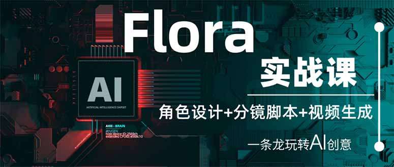 (14225期)Flora实战课:角色设计+分镜脚本+视频生成,一条龙玩转AI创意-百创源-全网首发各大平台项目资源、专注分享新出网上vip赚钱方法、vip课程视频教程、付费网络课程以及网赚培训,学习引流、建站、赚钱等,学项目技术从这里开始!