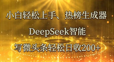 小白轻松上手热榜生成器，DeepSeek智能写微头条轻松日收2张-百创源-全网首发各大平台项目资源、专注分享新出网上vip赚钱方法、vip课程视频教程、付费网络课程以及网赚培训，学习引流、建站、赚钱等，学项目技术从这里开始！