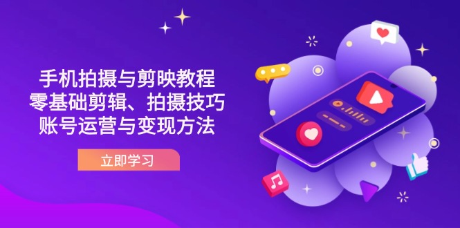 抖音手机拍摄与剪映教程：零基础剪辑、拍摄技巧到账号运营与变现方法壹学湾 - 一站式在线学习平台，专注职业技能提升与知识成长壹学湾