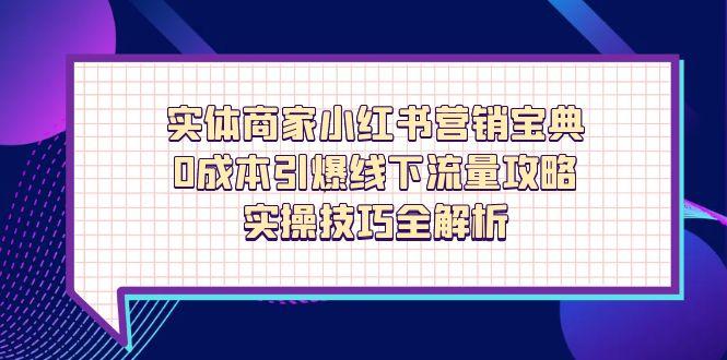 实体商家小红书营销宝典，0成本引爆线下流量攻略，实操技巧全解析壹学湾 - 一站式在线学习平台，专注职业技能提升与知识成长壹学湾