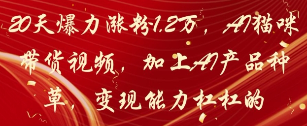 20天爆力涨粉1.2W，AI猫咪带货视频，加上AI产品种草，变现能力杠杠的壹学湾 - 一站式在线学习平台，专注职业技能提升与知识成长壹学湾