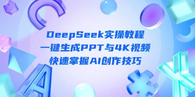 DeepSeek入门实操教程：一键生成PPT与4K视频，快速掌握AI创作技巧壹学湾 - 一站式在线学习平台，专注职业技能提升与知识成长壹学湾