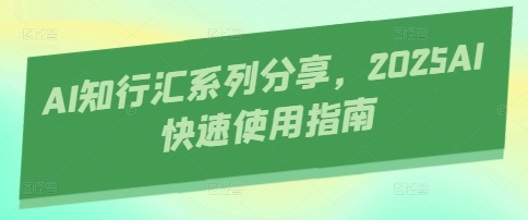 AI知行汇系列分享，2025AI快速使用指南壹学湾 - 一站式在线学习平台，专注职业技能提升与知识成长壹学湾