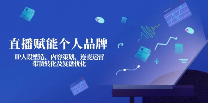 直播赋能个人品牌：IP人设塑造、内容策划、连麦运营、带货转化及复盘优化壹学湾 - 一站式在线学习平台，专注职业技能提升与知识成长壹学湾