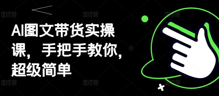 AI图文带货实操课，手把手教你，超级简单壹学湾 - 一站式在线学习平台，专注职业技能提升与知识成长壹学湾