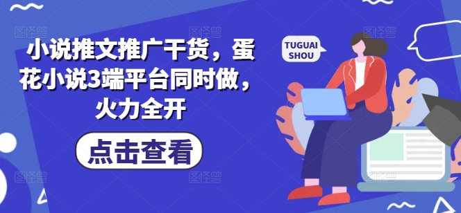 小说推文推广干货，蛋花小说3端平台同时做，火力全开壹学湾 - 一站式在线学习平台，专注职业技能提升与知识成长壹学湾