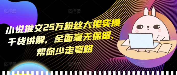 小说推文25万粉丝大佬实操干货讲解，全面毫无保留，帮你少走弯路壹学湾 - 一站式在线学习平台，专注职业技能提升与知识成长壹学湾
