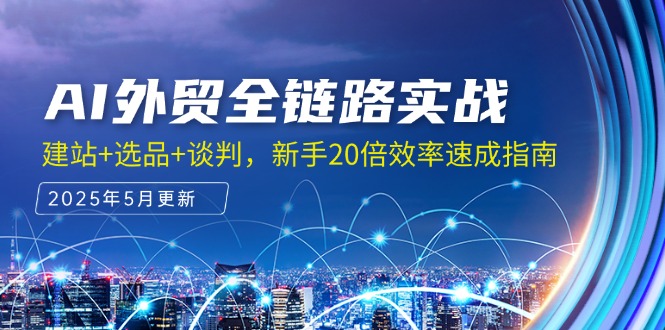 AI外贸全链路实战，建站+选品+谈判，新手20倍效率速成指南壹学湾 - 一站式在线学习平台，专注职业技能提升与知识成长壹学湾