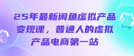 25年最新闲鱼虚拟产品变现课，普通人的虚拟产品电商第一站壹学湾 - 一站式在线学习平台，专注职业技能提升与知识成长壹学湾