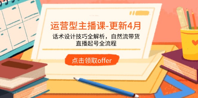 运营型主播课-更新4月，话术设计技巧全解析，自然流带货，直播起号全流程壹学湾 - 一站式在线学习平台，专注职业技能提升与知识成长壹学湾