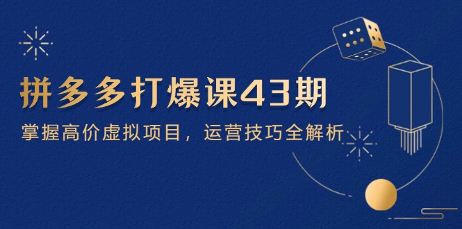 拼多多打爆课第 43 期，掌握高价虚拟项目，运营技巧全解析(15节壹学湾 - 一站式在线学习平台，专注职业技能提升与知识成长壹学湾