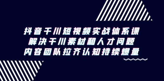 抖音千川短视频实战体系课，解决干川素材和人才问题，内容团队拉齐认知…壹学湾 - 一站式在线学习平台，专注职业技能提升与知识成长壹学湾