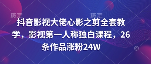 抖音影视大佬心影之剪全套教学，影视第一人称独白课程，26条作品涨粉24W壹学湾 - 一站式在线学习平台，专注职业技能提升与知识成长壹学湾