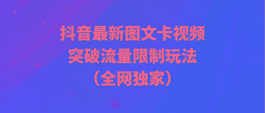 (9650期)抖音最新图文卡视频 突破流量限制玩法壹学湾 - 一站式在线学习平台，专注职业技能提升与知识成长壹学湾