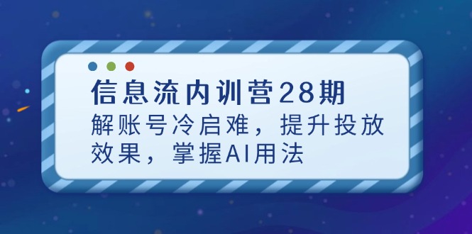 信息流内训营28期，解账号冷启难，提升投放效果，掌握AI用法壹学湾 - 一站式在线学习平台，专注职业技能提升与知识成长壹学湾