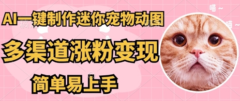 AI搬砖一件制作超迷你宠物图,5分钟一个成品,多渠道引流涨粉变现,简单易上手,保姆级教程-百创源-全网首发各大平台项目资源、专注分享新出网上vip赚钱方法、vip课程视频教程、付费网络课程以及网赚培训,学习引流、建站、赚钱等,学项目技术从这里开始!