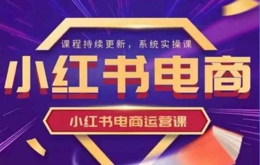 小红书电商运营实操课，​新手从0~1落地实操壹学湾 - 一站式在线学习平台，专注职业技能提升与知识成长壹学湾
