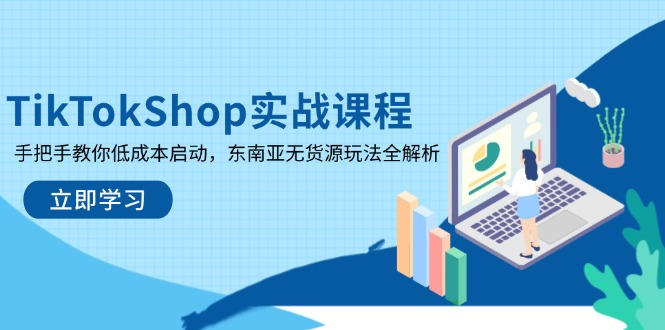 TikTokShop实战课程，手把手教你低成本启动，东南亚无货源玩法全解析壹学湾 - 一站式在线学习平台，专注职业技能提升与知识成长壹学湾