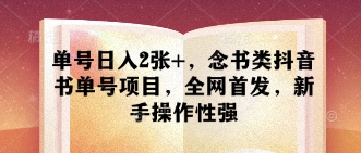 单号日入2张+，念书类抖音书单号项目，全网首发，新手操作性强壹学湾 - 一站式在线学习平台，专注职业技能提升与知识成长壹学湾