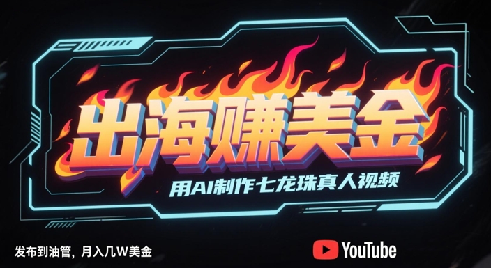 出海挣美金，用AI制作七龙珠真人视频，发布到油管，条条爆火，月入几W美刀壹学湾 - 一站式在线学习平台，专注职业技能提升与知识成长壹学湾