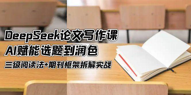 DeepSeek论文写作课，AI赋能选题到润色，三级阅读法+期刊框架拆解实战壹学湾 - 一站式在线学习平台，专注职业技能提升与知识成长壹学湾