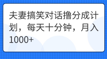 夫妻搞笑对话撸分成计划,每天十分钟,月入1000+-百创源-全网首发各大平台项目资源、专注分享新出网上vip赚钱方法、vip课程视频教程、付费网络课程以及网赚培训,学习引流、建站、赚钱等,学项目技术从这里开始!
