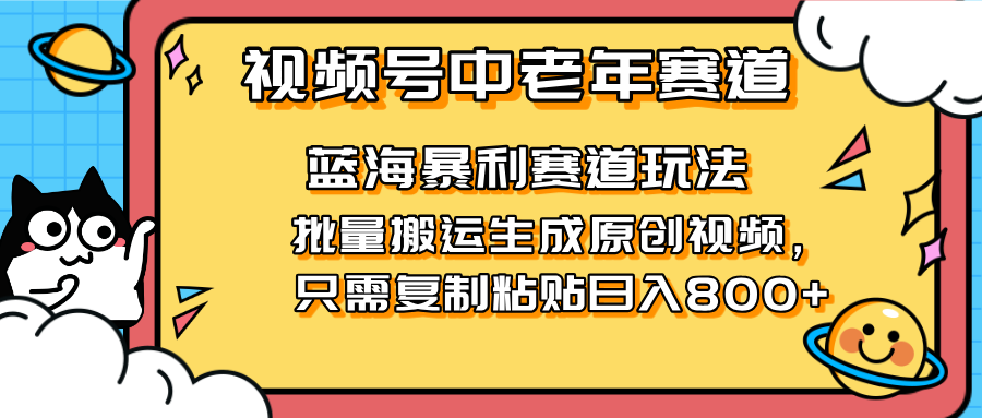 （14314期）2025视频号中老年短视频蓝海暴利风口！复制粘贴搬运视频单日赚800+，无...-百创源-全网首发各大平台项目资源、专注分享新出网上vip赚钱方法、vip课程视频教程、付费网络课程以及网赚培训，学习引流、建站、赚钱等，学项目技术从这里开始！