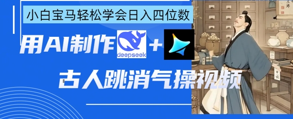 AI古人跳消气操视频制作，deepseek+即梦，小白宝马轻松学会日入四位数壹学湾 - 一站式在线学习平台，专注职业技能提升与知识成长壹学湾