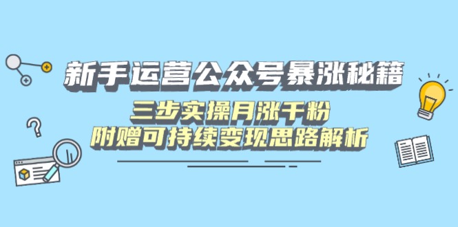 新手运营公众号暴涨秘籍，三步实操月涨千粉，附赠可持续变现思路解析壹学湾 - 一站式在线学习平台，专注职业技能提升与知识成长壹学湾
