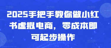 2025手把手教你做小红书虚拟电商，零成本即可起步操作壹学湾 - 一站式在线学习平台，专注职业技能提升与知识成长壹学湾