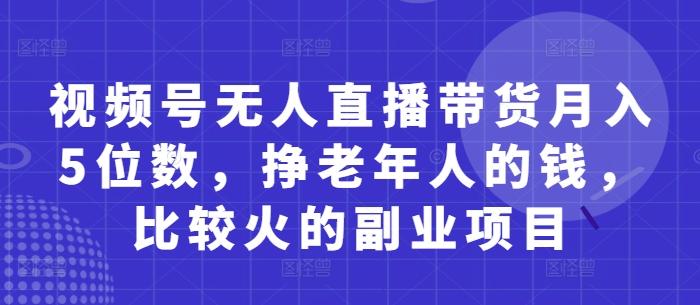 视频号无人直播带货月入5位数，挣老年人的钱，比较火的副业项目壹学湾 - 一站式在线学习平台，专注职业技能提升与知识成长壹学湾