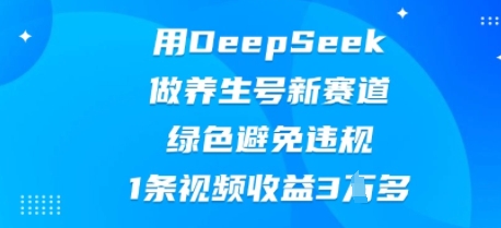 用DeepSeek做养生号新赛道，绿色避免违规，1条视频收益3W多-百创源-全网首发各大平台项目资源、专注分享新出网上vip赚钱方法、vip课程视频教程、付费网络课程以及网赚培训，学习引流、建站、赚钱等，学项目技术从这里开始！