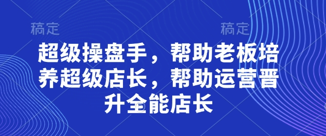 超级操盘手，​帮助老板培养超级店长，帮助运营晋升全能店长壹学湾 - 一站式在线学习平台，专注职业技能提升与知识成长壹学湾